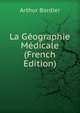 La Geographie Medicale (French Edition), Arthur Bordier 