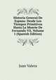 Historia General De Espana: Desde Los Tiempos Primitivos Hasta La Muerte De Fernando Vii, Volume 1 (Spanish Edition), Juan Valera 