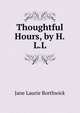 Thoughtful Hours, by H.L.L., Jane Laurie Borthwick 