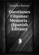 Cuestiones Filipinas: Memoria . (Spanish Edition), Francisco Borrero 