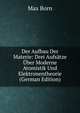 Der Aufbau Der Materie: Drei Aufsatze Uber Moderne Atomistik Und Elektronentheorie (German Edition), Max Born 