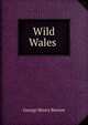 Wild Wales ., George Henry Borrow 