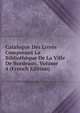 Catalogue Des Livres Composant La Bibliotheque De La Ville De Bordeaux, Volume 4 (French Edition), 