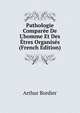 Pathologie Compar?e De L'homme Et Des ?tres Organis?s (French Edition), Arthur Bordier 