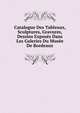 Catalogue Des Tableaux, Sculptures, Gravures, Dessins Exposes Dans Les Galeries Du Musee De Bordeaux, 