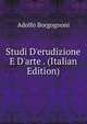 Studi D'erudizione E D'arte . (Italian Edition), Adolfo Borgognoni 