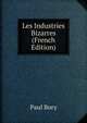 Les Industries Bizarres (French Edition), Paul Bory 
