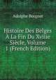 Histoire Des Belges A La Fin Du Xviiie Siecle, Volume 1 (French Edition), Adolphe Borgnet 