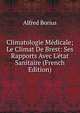 Climatologie M?dicale; Le Climat De Brest: Ses Rapports Avec L'?tat Sanitaire (French Edition), Alfred Borius 