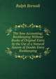 The New Accounting: Bookkeeping Without Books of Original Entry by the Use of a Natural System of Double Entry Bookkeeping, Ralph Borsodi 