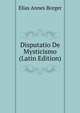 Disputatio De Mysticismo (Latin Edition), Elias Annes Borger 