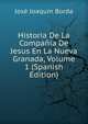 Historia De La Compa??a De Jesus En La Nueva Granada, Volume 1 (Spanish Edition), Jose Joaquin Borda 