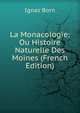La Monacologie: Ou Histoire Naturelle Des Moines (French Edition), Ignaz Born 