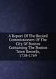 A Report Of The Record Commissioners Of The City Of Boston Containing The Boston Town Records, 1758-1769, 