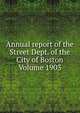 Annual report of the Street Dept. of the City of Boston Volume 1903, 