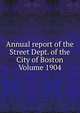 Annual report of the Street Dept. of the City of Boston Volume 1904, 