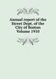 Annual report of the Street Dept. of the City of Boston Volume 1910, 