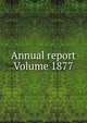 Annual report Volume 1877, 