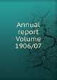 Annual report Volume 1906/07, 