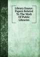 Library Essays: Papers Related To The Work Of Public Libraries, 