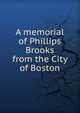 A memorial of Phillips Brooks from the City of Boston, 