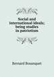 Social and international ideals; being studies in patriotism, Bosanquet, Bernard, 1848-1923 