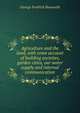 Agriculture and the land, with some account of building societies, garden cities, our water supply and internal communication, George Fredrick Bosworth 