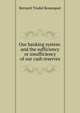 Our banking system: and the sufficiency or insufficiency of our cash reserves, Bernard Tindal Bosanquet 