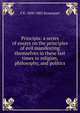Principia: a series of essays on the principles of evil manifesting themselves in these last times in religion, philosophy, and politics, S R. 1800-1882 Bosanquet 
