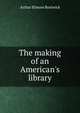 The making of an American's library, Bostwick, Arthur Elmore 