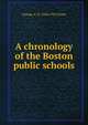 A chronology of the Boston public schools, George A. O. 1850-1912 Ernst 