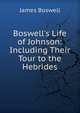 Boswell's Life of Johnson: Including Their Tour to the Hebrides, James Boswell 