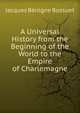 A Universal History from the Beginning of the World to the Empire of Charlemagne, Bossuet Jacques Benigne 