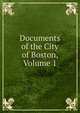 Documents of the City of Boston, Volume 1, 