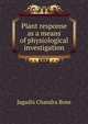 Plant response as a means of physiological investigation, Jagadis Chandra Bose 