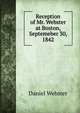 Reception of Mr. Webster at Boston, Septemeber 30, 1842, Webster, Daniel 