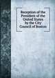 Reception of the President of the United States by the City Council of Boston, 