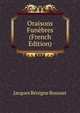 Oraisons Funebres (French Edition), Bossuet Jacques Benigne 