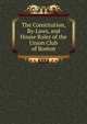 The Constitution, By-Laws, and House Rules of the Union Club of Boston, 