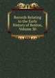 Records Relating to the Early History of Boston, Volume 30, 