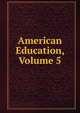 American Education, Volume 5, 