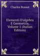 Elementi D'algebra E Geometria, Volume 1 (Italian Edition), Charles Bossut 