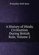 A History of Hindu Civilisation During British Rule, Volume 2, Pramatha Nath Bose 
