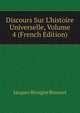 Discours Sur L'histoire Universelle, Volume 4 (French Edition), Bossuet Jacques Benigne 