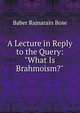 A Lecture in Reply to the Query: "What Is Brahmoism?", Baber Rajnarain Bose 