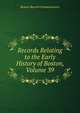 Records Relating to the Early History of Boston, Volume 39, Boston Record Commissioners 