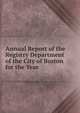 Annual Report of the Registry Department of the City of Boston for the Year ., 