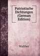 Patriotische Dichtungen (German Edition), Walther 