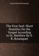 The First Seal: Short Homilies On the Gospel According to St. Matthew By S.R. Bosanquet., Samuel Richard Bosanquet 