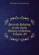Records Relating to the Early History of Boston, Volume 20, Boston Record Commissioners 